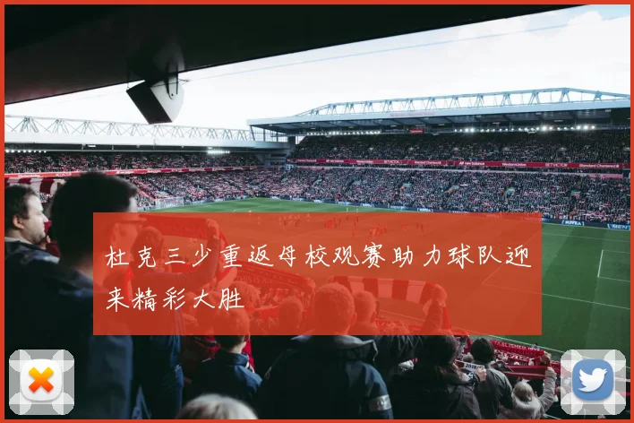 杜克三少重返母校观赛助力球队迎来精彩大胜